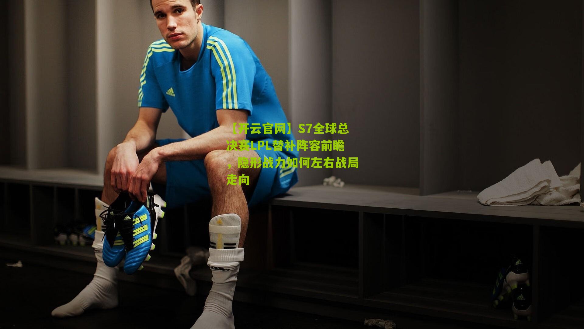 S7全球总决赛LPL替补阵容前瞻,隐形战力如何左右战局走向